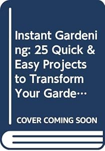 Instant Gardening: 25 Quick & Easy Projects to Transform Your Garden by Gay Search