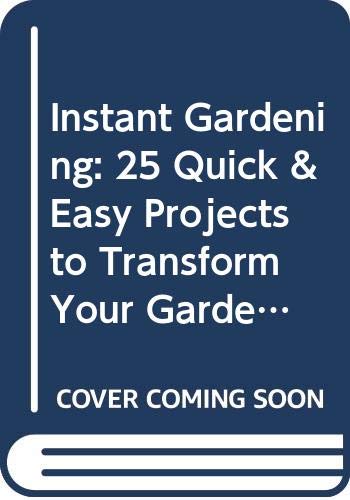 Instant Gardening: 25 Quick & Easy Projects to Transform Your Garden by Gay Search