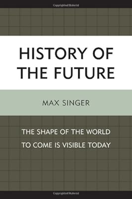 History of the Future: The Shape of the World to Come Is Visible Today