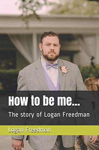 How to be me...: The story of Logan Freedman by Sir Logan Brooks Freedman