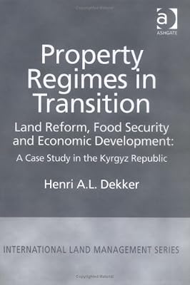 Property Regimes in Transition: Land Reform, Food Security and Economic Development : A Case Study in the Kyrgyz Republic (International Land Management Series)