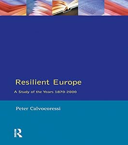 Resilient Europe: A Study of the Years 1870-2000 by Peter Calvocoressi