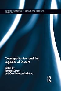 Cosmopolitanism and the Legacies of Dissent (Routledge Studies in Social and Political Thought) by Tamara Caraus