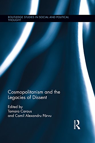 Cosmopolitanism and the Legacies of Dissent (Routledge Studies in Social and Political Thought) by Tamara Caraus