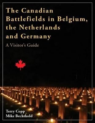 The Canadian Battlefields in Northwest Europe 1944-1945: A Visitor's Guide