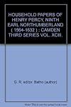 HOUSEHOLD PAPERS OF HENRY PERCY, NINTH EARL NORTHUMBERLAND ( 1564 - 1632 ) : CAMDEN THIRD SERIES VOL. XCIII.