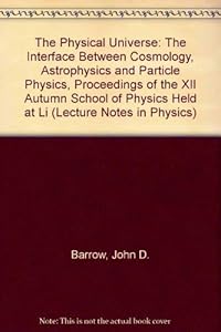 The Physical Universe: The Interface Between Cosmology, Astrophysics and Particle Physics, Proceedings of the XII Autumn School of Physics Held at Li (Lecture Notes in Physics)