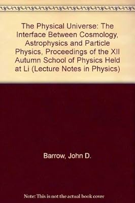 The Physical Universe: The Interface Between Cosmology, Astrophysics and Particle Physics, Proceedings of the XII Autumn School of Physics Held at Li (Lecture Notes in Physics)