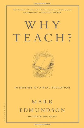 Why Teach?: In Defense of a Real Education by Mark Edmundson