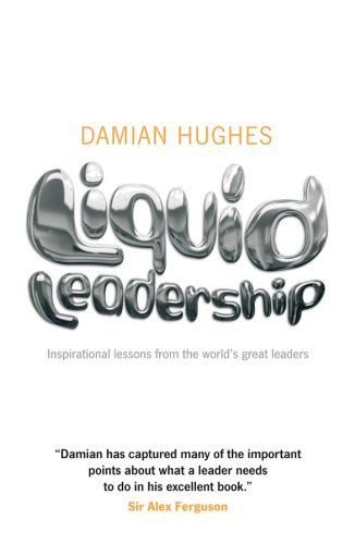 Liquid Leadership: Inspirational lessons from the world's great leaders by Damian Hughes