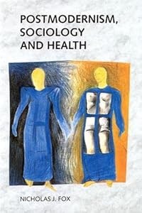 Postmodernism, Sociology and Health by nicholas-j-fox