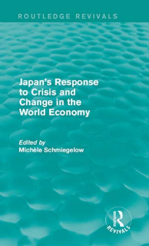 Japan's Response to Crisis and Change in the World Economy (Routledge Revivals) by Michèle Schmiegelow