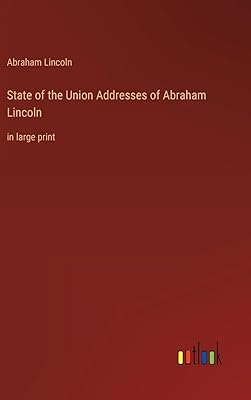 State of the Union Addresses of Abraham Lincoln: in large print