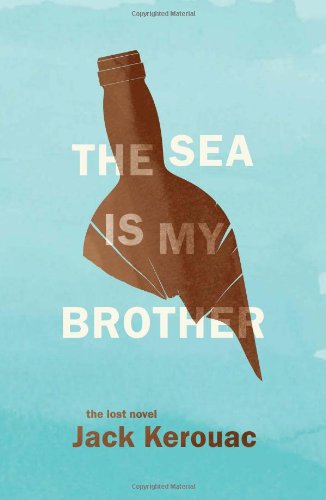The Sea Is My Brother: The Lost Novel by Jack Kerouac