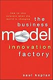 The Business Model Innovation Factory: How to Stay Relevant When The World is Changing
