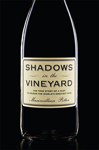 Shadows in the Vineyard: The True Story of the Plot to Poison the World's Greatest Wine by Maximillian Potter