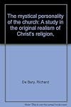 The mystical personality of the church: A study in the original realism of Christ's religion,
