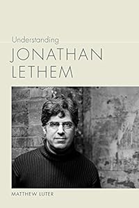 Understanding Jonathan Lethem by Matthew Luter