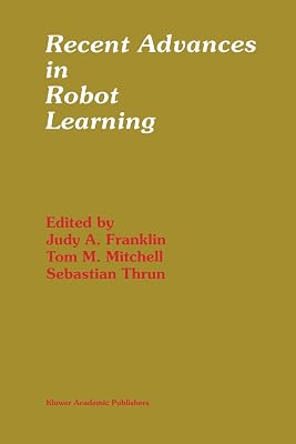 Recent Advances in Robot Learning: Machine Learning (The Springer International Series in Engineering and Computer Science, 368)