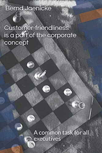 Customer-friendliness is a part of the corporate concept: A common task for all executives (English edition) by Bernd Jaenicke