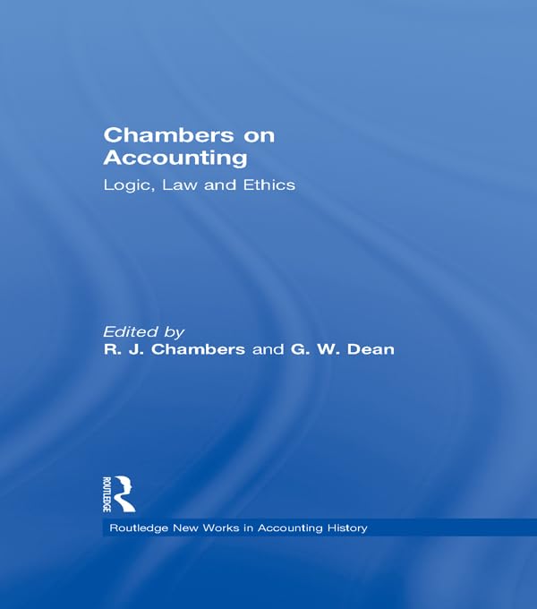 Chambers on Accounting: Logic, Law and Ethics (Routledge New Works in Accounting History) by R.J. Chambers