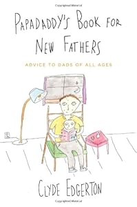 Papadaddy's Book for New Fathers: Advice to Dads of All Ages