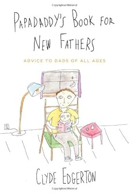 Papadaddy's Book for New Fathers: Advice to Dads of All Ages
