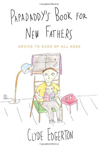 Papadaddy's Book for New Fathers: Advice to Dads of All Ages by Clyde Edgerton