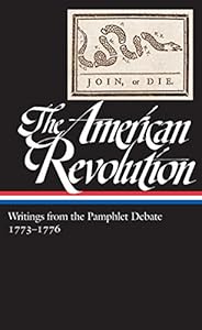 The American Revolution: Writings from the Pamphlet Debate 1773-1776: