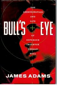 Bull's Eye: The Assassination and Life of Supergun Inventor Gerald Bull