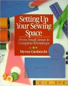 Setting Up Your Sewing Space: From Small Areas to Complete Workshops by Myrna Giesbrecht