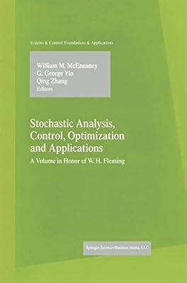 Stochastic Analysis, Control, Optimization and Applications: A Volume in Honor of W.H. Fleming (Systems & Control: Foundations & Applications)