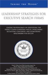 Leadership Strategies for Executive Search Firms: Professionals on Identifying the Perfect Client/Candidate Match, Overcoming Recruiting Challenges, and ... (Inside the Minds)
