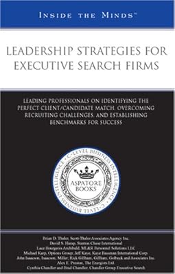 Leadership Strategies for Executive Search Firms: Professionals on Identifying the Perfect Client/Candidate Match, Overcoming Recruiting Challenges, and ... (Inside the Minds)