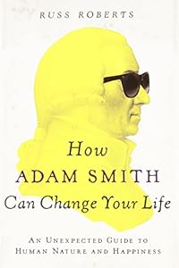 How Adam Smith Can Change Your Life: An Unexpected Guide to Human Nature and Happiness