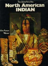 The Life and Art of the North American Indian by John Anson WARNER