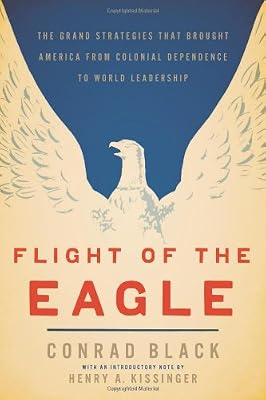 Flight of the Eagle: The Grand Strategies That Brought America from Colonial Dependence to World Leadership