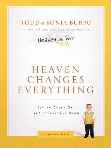 Heaven Changes Everything: Living Every Day with Eternity in Mind by Todd Burpo