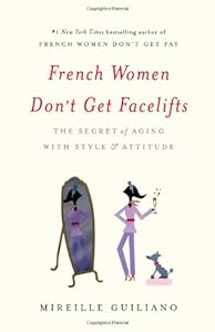 French Women Don't Get Facelifts: The Secret of Aging with Style &amp; Attitude