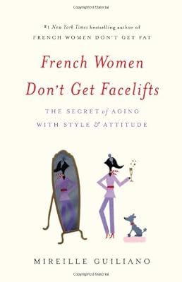 French Women Don't Get Facelifts: The Secret of Aging with Style &amp; Attitude