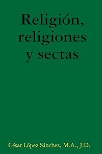 Religión, religiones y sectas (Spanish Edition) by C&eacute;sar L&oacute;pez S&aacute;nchez