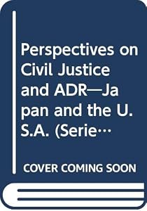 Perspectives on civil justice and ADR: Japan and the U.S.A (Series of the Institute of Comparative Law in Japan)