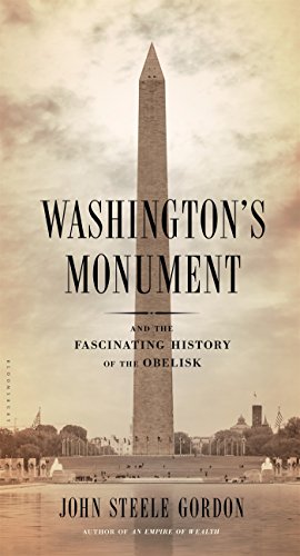 Washington's Monument: And the Fascinating History of the Obelisk by John Steele Gordon