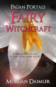 Pagan Portals - Fairy Witchcraft: A Neopagan's Guide to the Celtic Fairy Faith by Morgan Daimler