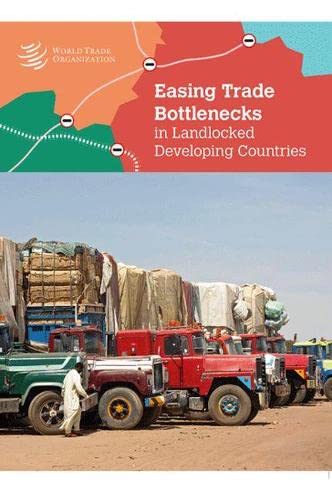 Easing Trade Bottlenecks in Landlocked Developing Countries by World Trade Organization