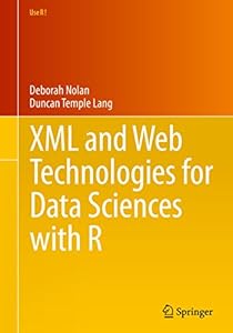 XML and Web Technologies for Data Sciences with R (Use R!)