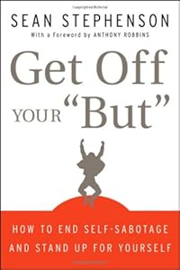 Get Off Your "But": How to End Self-Sabotage and Stand Up for Yourself by Sean Stephenson