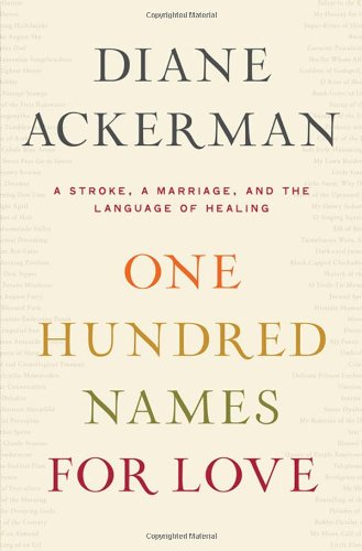 One hundred names for love : a stroke, a marriage, and the language of healing by Diane Ackerman