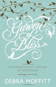Garden of Bliss: Cultivating the Inner Landscape for Self-Discovery by Debra Moffitt