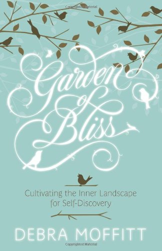 Garden of Bliss: Cultivating the Inner Landscape for Self-Discovery by Debra Moffitt
